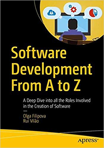 Software Development From A To Z A Deep Dive Into All The Roles Involved In The Creation Of Software 1st Edition Olga Filipova