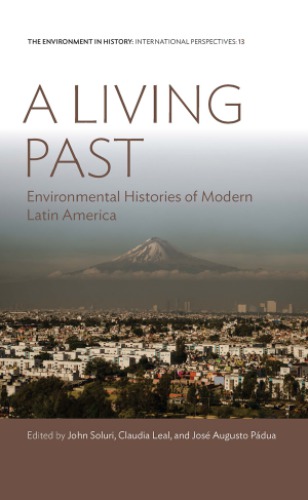 A Living Past Environmental Histories Of Modern Latin America John Soluri