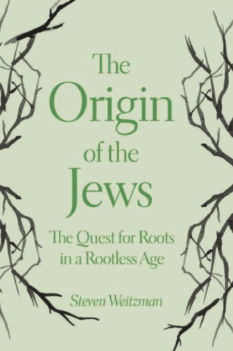 The Origin Of The Jews The Quest For Roots In A Rootless Age Steven Weitzman