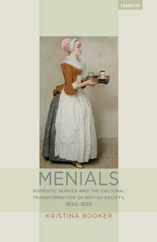 Menials Domestic Service And The Cultural Transformation Of British Society 16501850 Kristina Booker