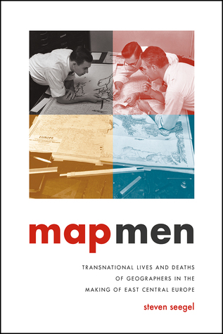 Map Men Transnational Lives And Deaths Of Geographers In The Making Of East Central Europe Hardcover Steven Seegel