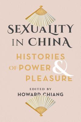 Sexuality In China Histories Of Power And Pleasure Howard Chiang