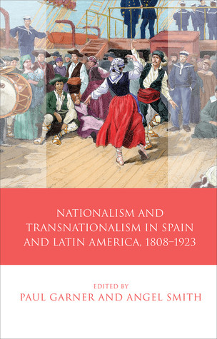 Nationalism And Transnationalism In Spain And Latin America 18081923 Paul Garner Angel Smith