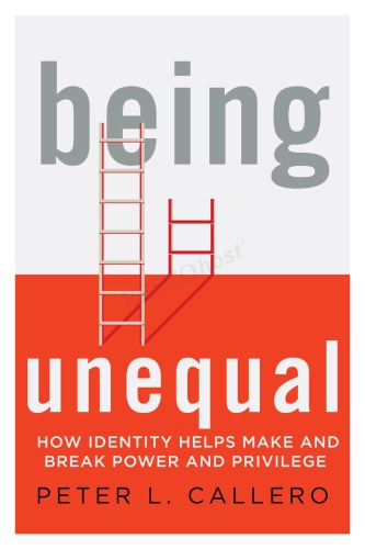 Being Unequal How Identity Helps Make And Break Power And Privilege Peter L Callero