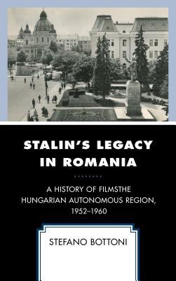 Stalins Legacy In Romania The Hungarian Autonomous Region 19521960 Hardcover Stefano Bottoni