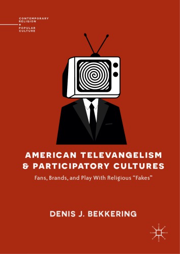 American Televangelism And Participatory Cultures Fans Brands And Play With Religious Fakes Denis J Bekkering