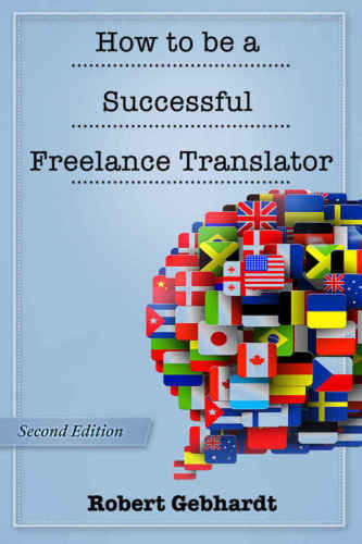 How To Be A Successful Freelance Translator Second Edition 2nd Ed Robert Gebhardt
