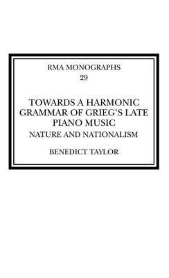 Towards A Harmonic Grammar Of Griegs Late Piano Music Nature And Nationalism Benedict Taylor