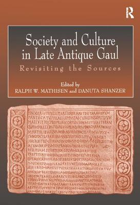 Society And Culture In Late Antique Gaul Revisiting The Sources Hardcover Ralph W Mathisen