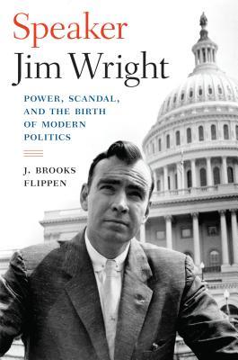 Speaker Jim Wright Power Scandal And The Birth Of Modern Politics Hardcover J Brooks Flippen