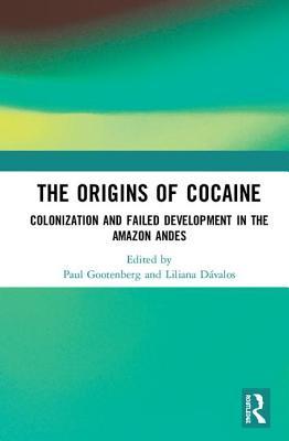 The Origins Of Cocaine Colonization And Failed Development In The Amazon Andes Hardcover Paul Gootenberg Liliana M Davalos