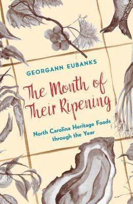 The Month Of Their Ripening North Carolina Heritage Foods Through The Year Hardcover Georgann Eubanks Donna Campbell Carol Misner