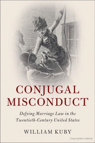 Conjugal Misconduct Defying Marriage Law In The Twentiethcentury United States William Kuby