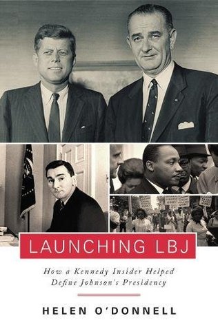 Launching Lbj How A Kennedy Insider Helped Define Johnsons Presidency Hardcover Helen Odonnell