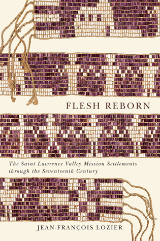 Flesh Reborn The Saint Lawrence Valley Mission Settlements Through The Seventeenth Century Paperback Jeanfrancois Lozier