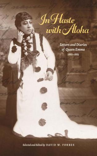 In Haste With Aloha Letters And Diaries Of Queen Emma 18811885 Hardcover David W Forbes