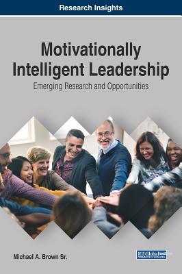 Motivationally Intelligent Leadership Emerging Research And Opportunities Hardcover Michael A Brown