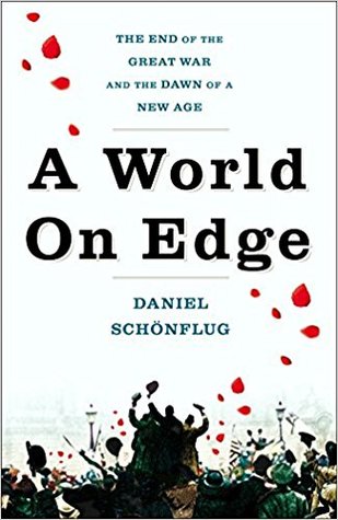 A World On Edge The End Of The Great War And The Dawn Of A New Age Daniel Schnpflug