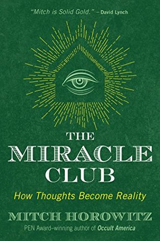 The Miracle Club How Thoughts Become Reality Kindle Edition Mitch Horowitz