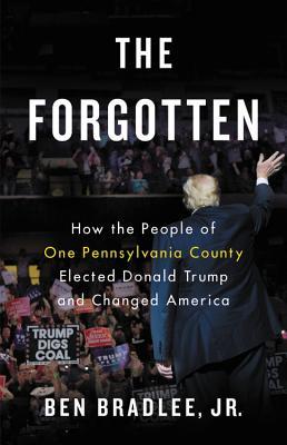 The Forgotten How The People Of One Pennsylvania County Elected Donald Trump And Changed America Ben Bradlee Jr