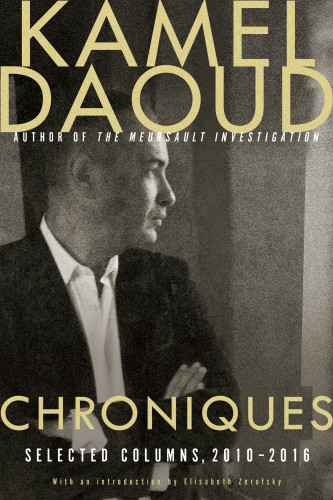 Chroniques Selected Columns 20102016 Kamel Daoud