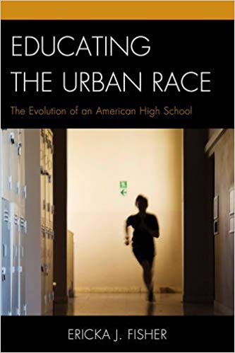 Educating The Urban Race The Evolution Of An American High School Ericka Jfisher