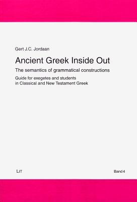 Ancient Greek Inside Out The Semantics Of Grammatical Constructions Guide For Exegetes And Students In Classical And New Testament Greek Paperback Gert J C Jordaan