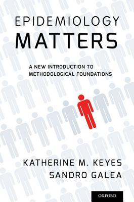 Epidemiology Matters A New Introduction To Methodological Foundations Katherine M Keyes Sandro Galea