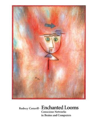 Enchanted Looms Conscious Networks In Brains And Computers Rodney Mj Cotterill