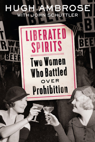 Liberated Spirits Two Women Who Battled Over Prohibition Hardcover Hugh Ambrose John Schuttler