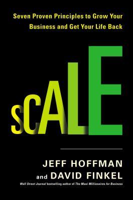 Scale Seven Proven Principles To Grow Your Business And Get Your Life Back Jeff Hoffman David M Finkel