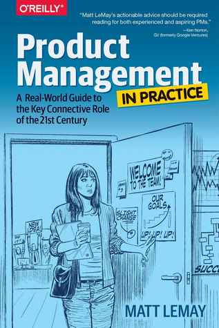 Product Management In Practice A Realworld Guide To The Key Connective Role Of The 21st Century Matt Lemay
