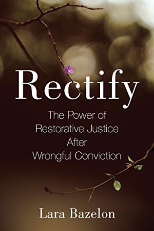 Rectify A Story Of Healing And Redemption After Wrongful Conviction Hardcover Lara Bazelon