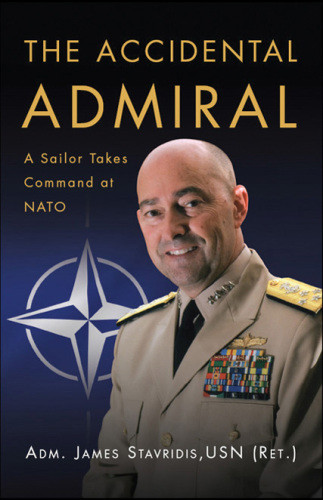 The Accidental Admiral A Sailor Takes Command At Nato 1st Edition James Stavridis