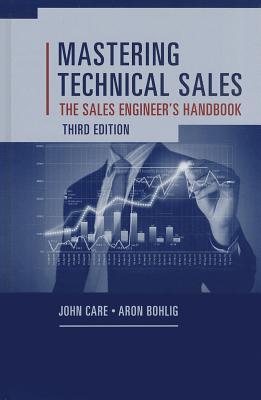Mastering Technical Sales The Sales Engineers Handbook 3rd John Care Aron Bohlig