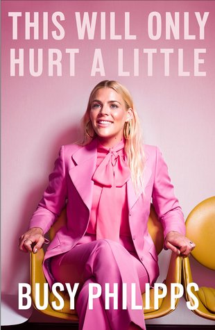 This Will Only Hurt A Little Hardcover Busy Philipps