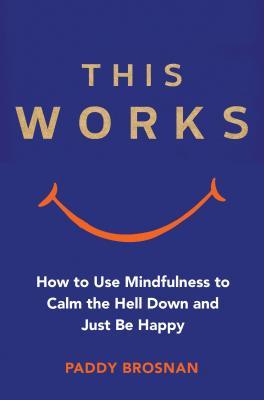 This Works How Mindfulness Will Change Your Life Paperback Paddy Brosnan