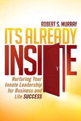 Its Already Inside Nurturing Your Innate Leadership For Business And Life Success Paperback Robert S Murray