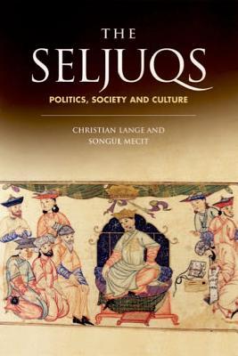 The Seljuqs Politics Society And Culture Christian Robert Lange