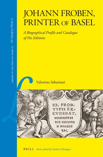 Johann Froben Printer Of Basel A Biographical Profile And Catalogue Of His Editions Valentina Sebastiani