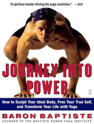 Journey Into Power How To Sculpt Your Ideal Body Free Your True Self And Transform Your Life With Yoga Baron Baptiste