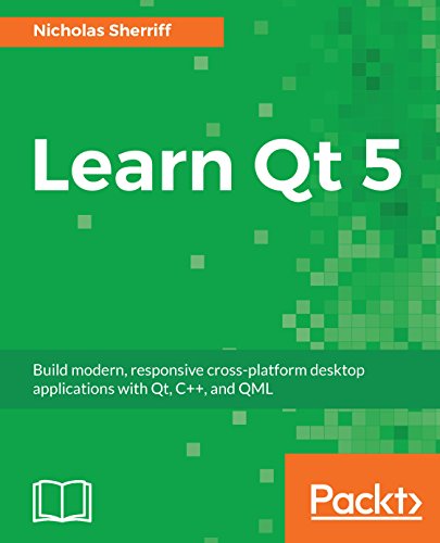 Learn Qt 5 Build Modern Responsive Crossplatform Desktop Applications With Qt C And Qml Nicholas Sherriff Nick