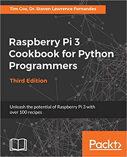 Raspberry Pi 3 Cookbook For Python Programmers Unleash The Potential Of Raspberry Pi 3 With Over 100 Recipes 3rd Tim Cox