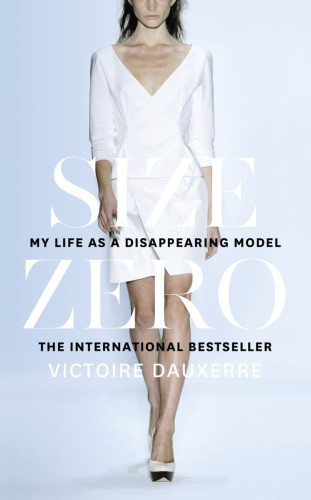 Size Zero My Life As A Disappearing Model Dauxerre Victoire Maon