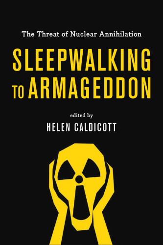 Sleepwalking To Armageddon The Threat Of Nuclear Annihilation Helen Caldicott