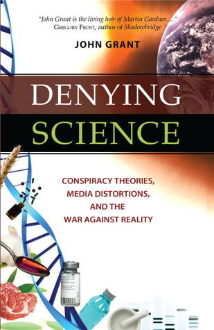 Denying Science Conspiracy Theories Media Distortions And The War Against Reality Hardcover John Grant