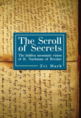 The Scroll Of Secrets The Hidden Messianic Vision Of R Nachman Of Breslav Zvi Mark Naftali Moses