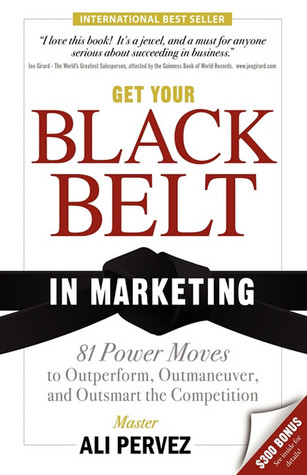 Get Your Black Belt In Marketing 81 Power Moves To Outperform Outmaneuver And Outsmart The Competition Paperback Ali Pervez