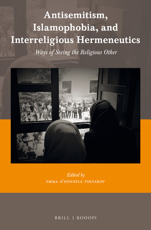 Antisemitism Islamophobia And Interreligious Hermeneutics Ways Of Seeing The Religious Other Emma Odonnell Polyakov