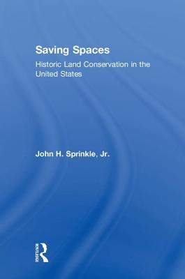 Saving Spaces Historic Land Conservation In The United States Hardcover John H Sprinkle Jr